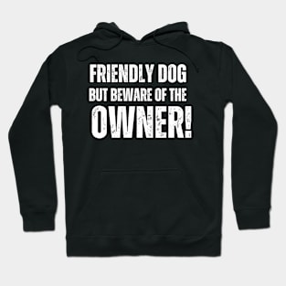 Friendly Dog But Beware Of The Owner! Hoodie